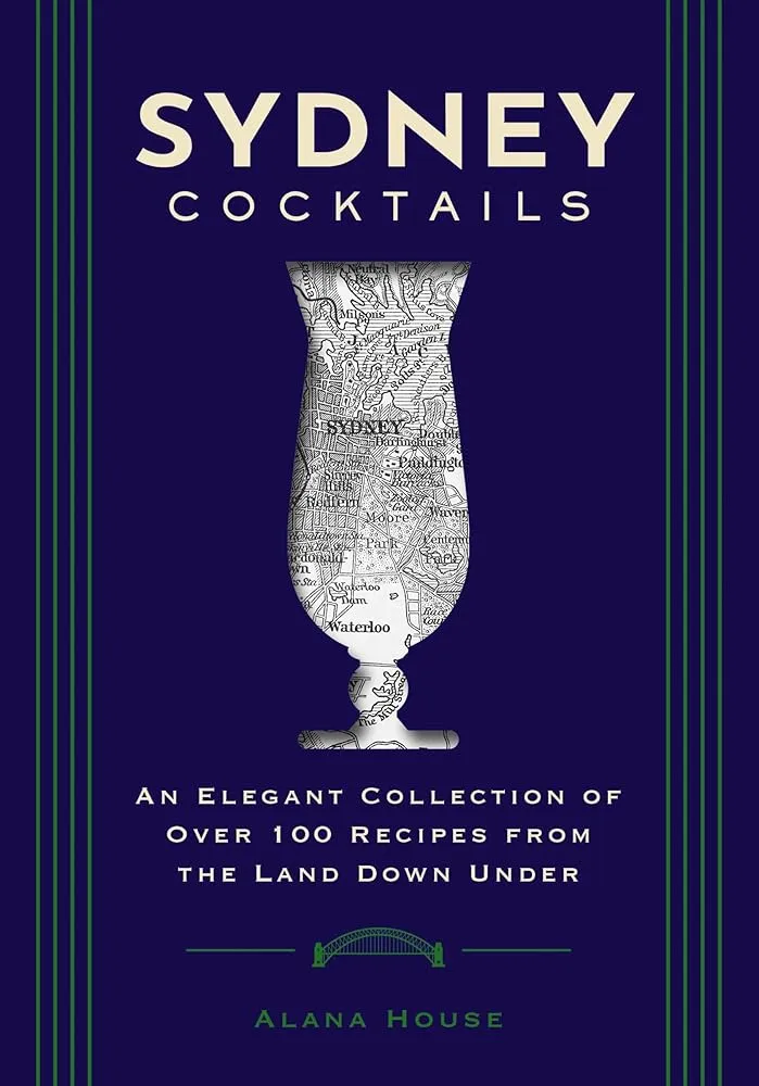 Sydney Cocktails: An Elegant Collection of Over 100 Recipes Inspired by the Land Down Under (City Cocktails)