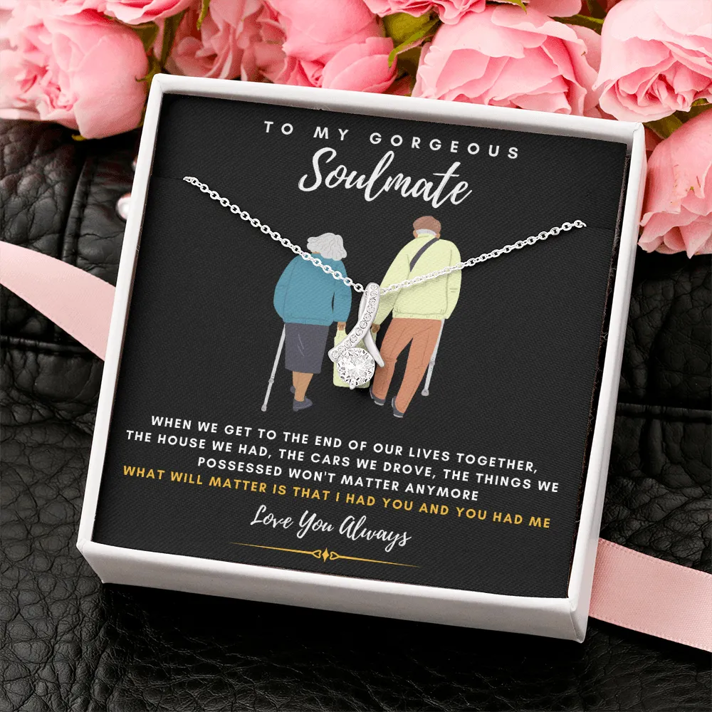 To my Gorgeous Soulmate - What will matter is that I HAD YOU And YOU HAD ME (Limited Time Offer) - Alluring Beauty Necklace
