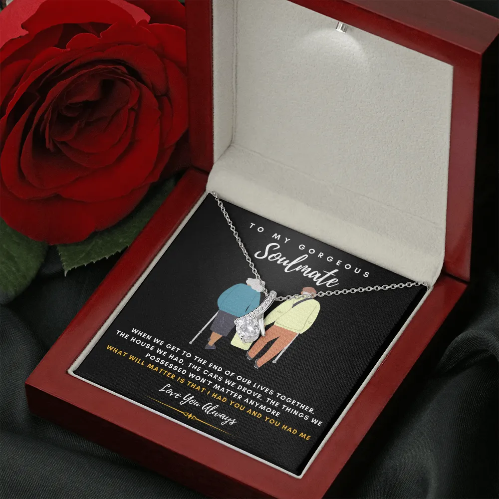 To my Gorgeous Soulmate - What will matter is that I HAD YOU And YOU HAD ME (Limited Time Offer) - Alluring Beauty Necklace