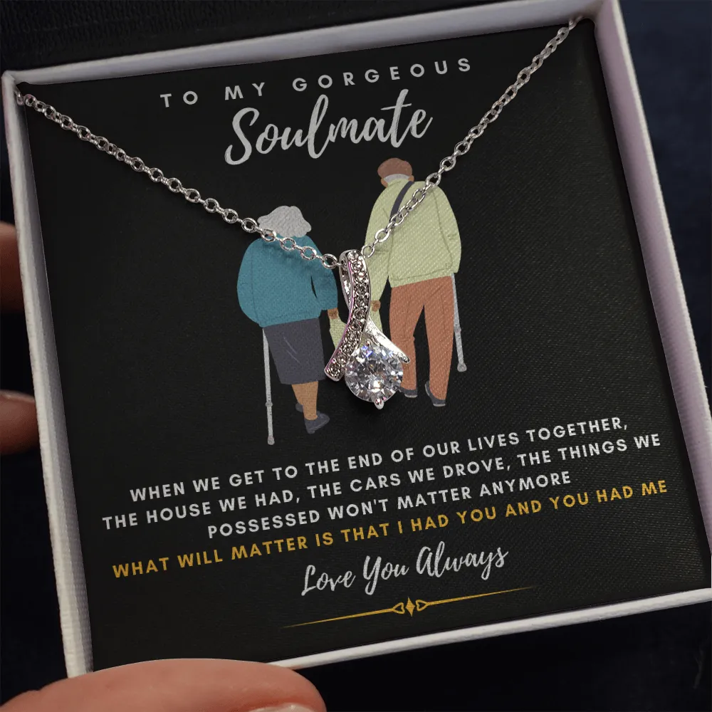 To my Gorgeous Soulmate - What will matter is that I HAD YOU And YOU HAD ME (Limited Time Offer) - Alluring Beauty Necklace