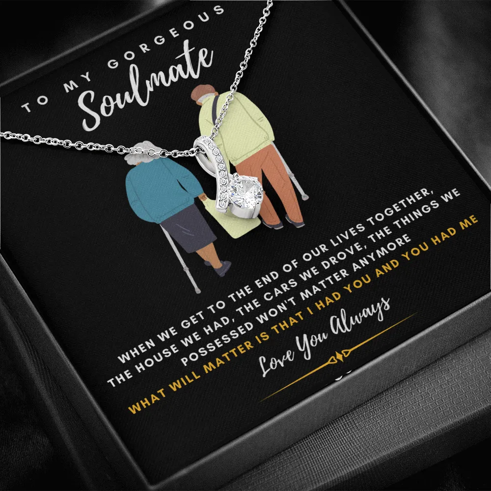 To my Gorgeous Soulmate - What will matter is that I HAD YOU And YOU HAD ME (Limited Time Offer) - Alluring Beauty Necklace