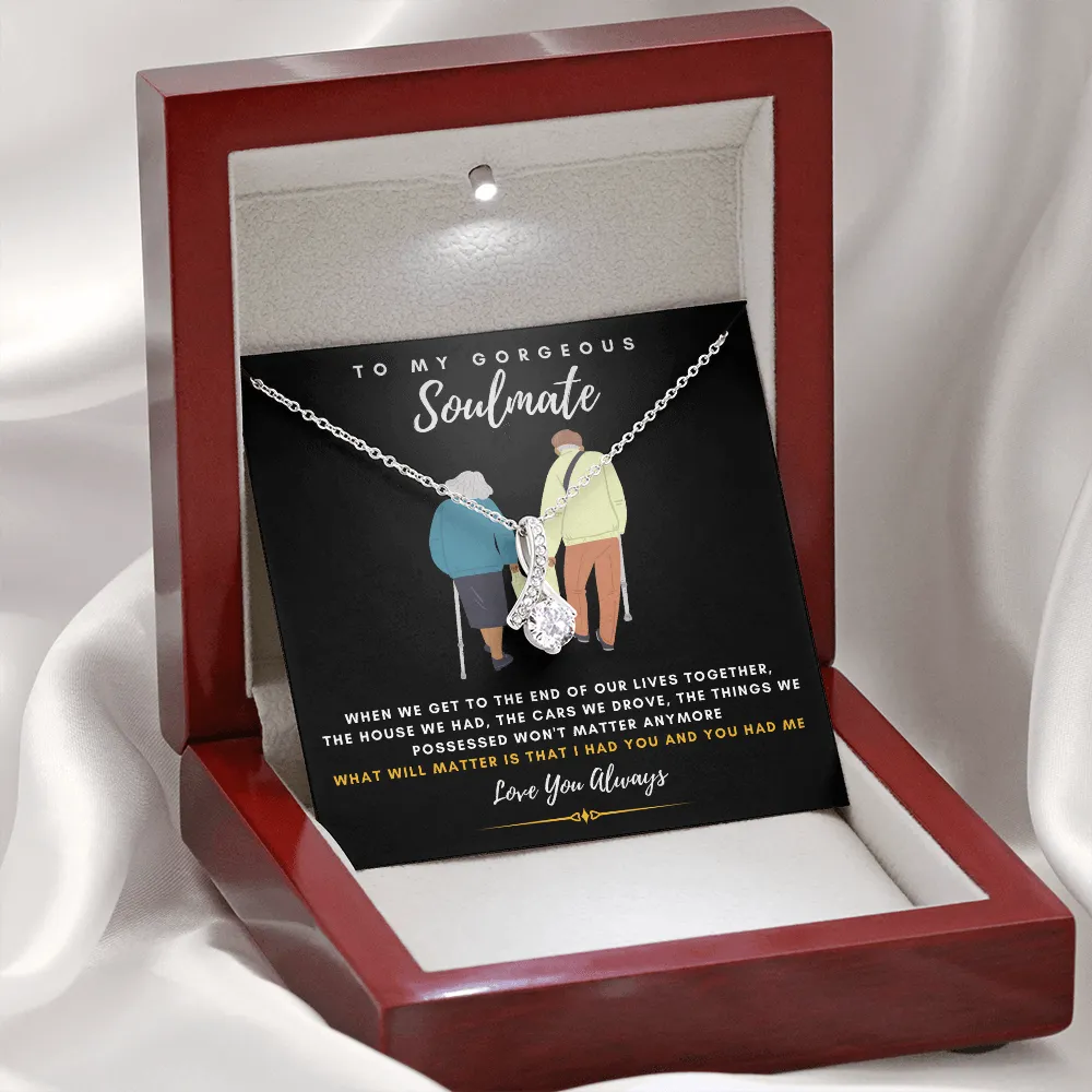 To my Gorgeous Soulmate - What will matter is that I HAD YOU And YOU HAD ME (Limited Time Offer) - Alluring Beauty Necklace