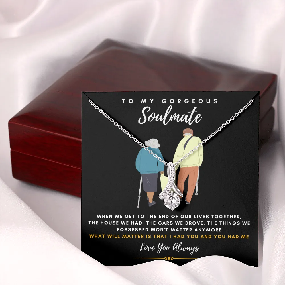 To my Gorgeous Soulmate - What will matter is that I HAD YOU And YOU HAD ME (Limited Time Offer) - Alluring Beauty Necklace