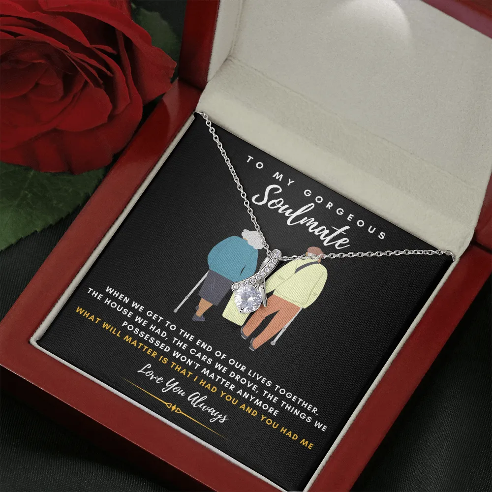 To my Gorgeous Soulmate - What will matter is that I HAD YOU And YOU HAD ME (Limited Time Offer) - Alluring Beauty Necklace
