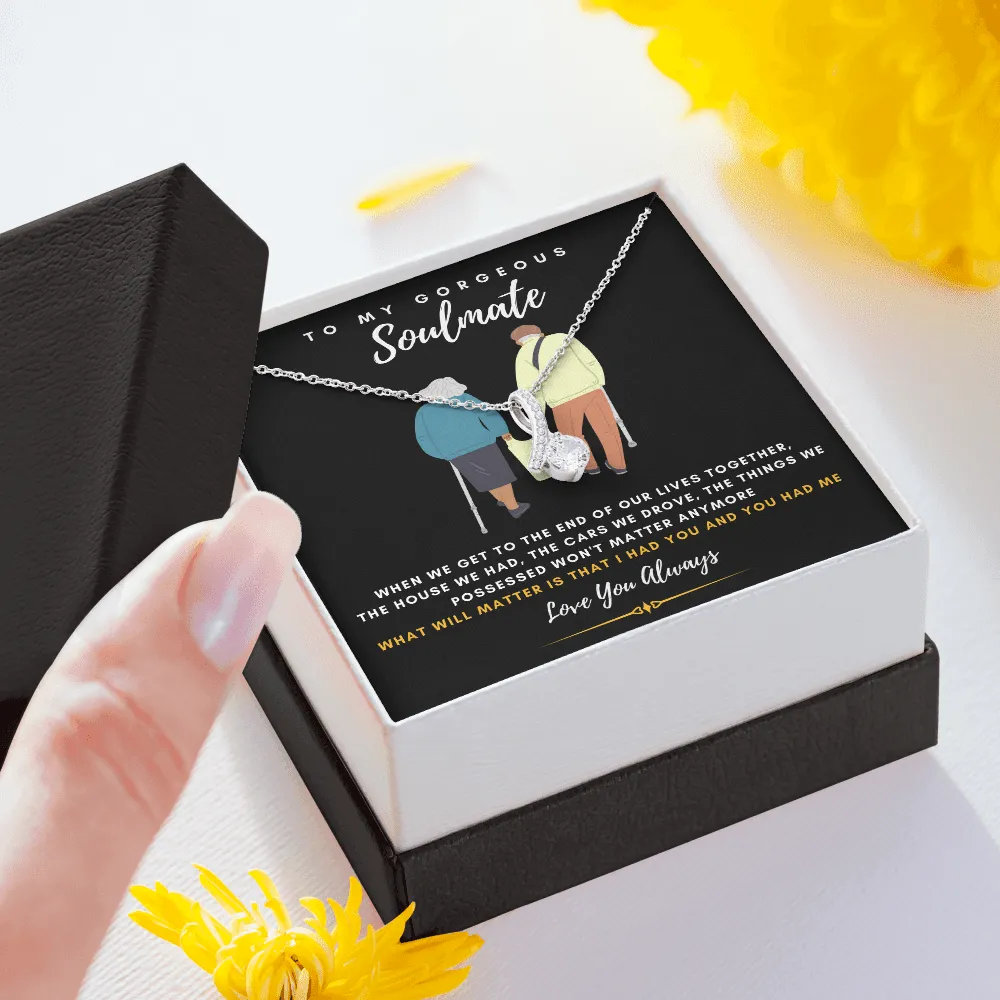 To my Gorgeous Soulmate - What will matter is that I HAD YOU And YOU HAD ME (Limited Time Offer) - Alluring Beauty Necklace