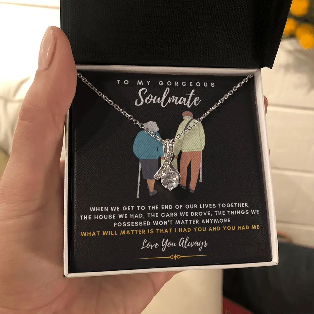 To my Gorgeous Soulmate - What will matter is that I HAD YOU And YOU HAD ME (Limited Time Offer) - Alluring Beauty Necklace