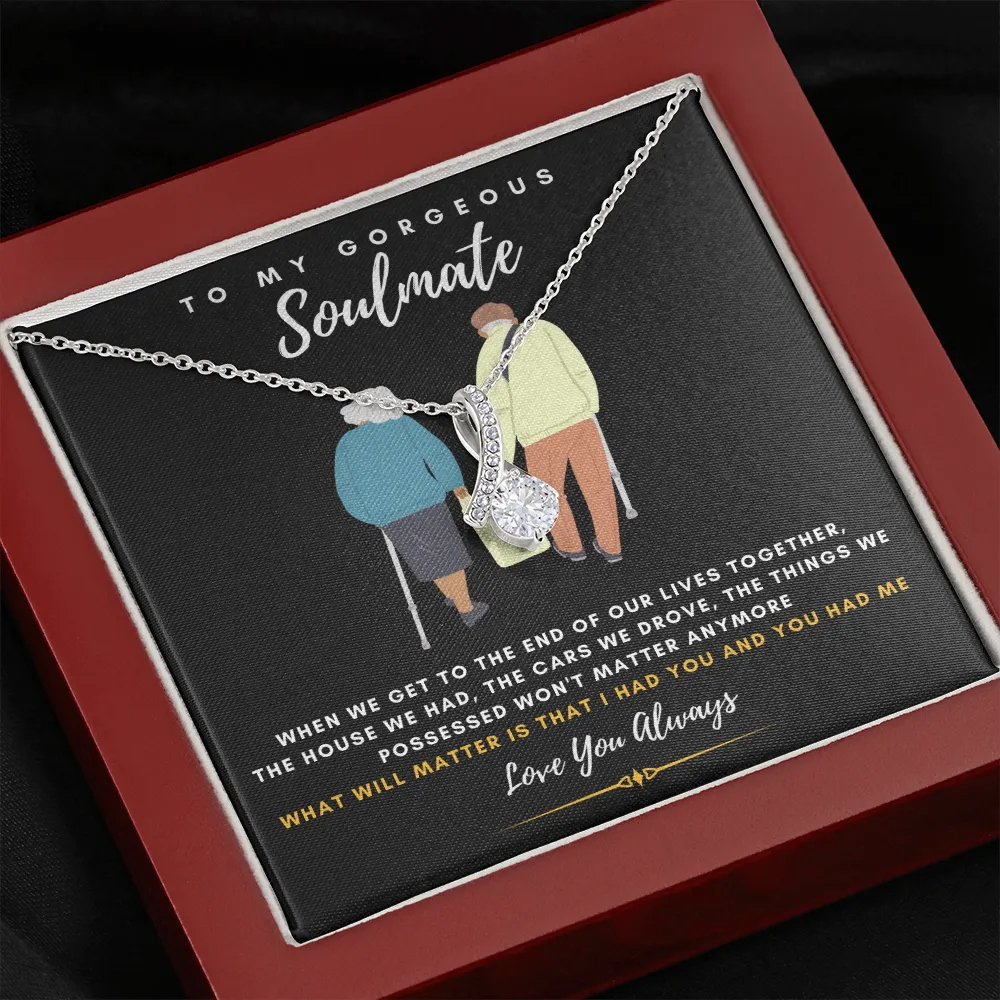 To my Gorgeous Soulmate - What will matter is that I HAD YOU And YOU HAD ME (Limited Time Offer) - Alluring Beauty Necklace