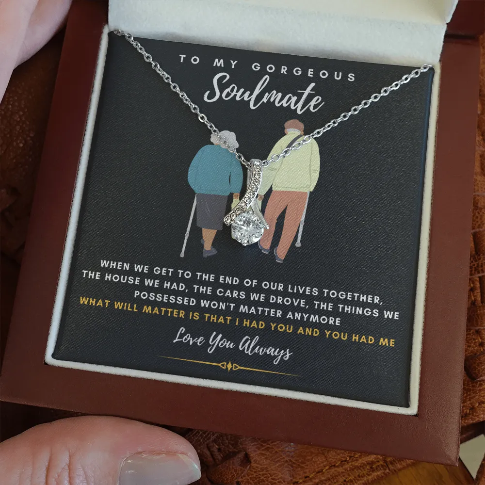 To my Gorgeous Soulmate - What will matter is that I HAD YOU And YOU HAD ME (Limited Time Offer) - Alluring Beauty Necklace