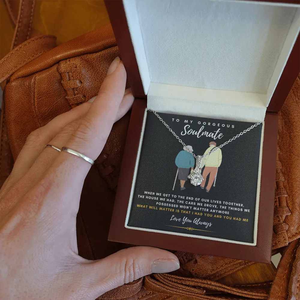 To my Gorgeous Soulmate - What will matter is that I HAD YOU And YOU HAD ME (Limited Time Offer) - Alluring Beauty Necklace